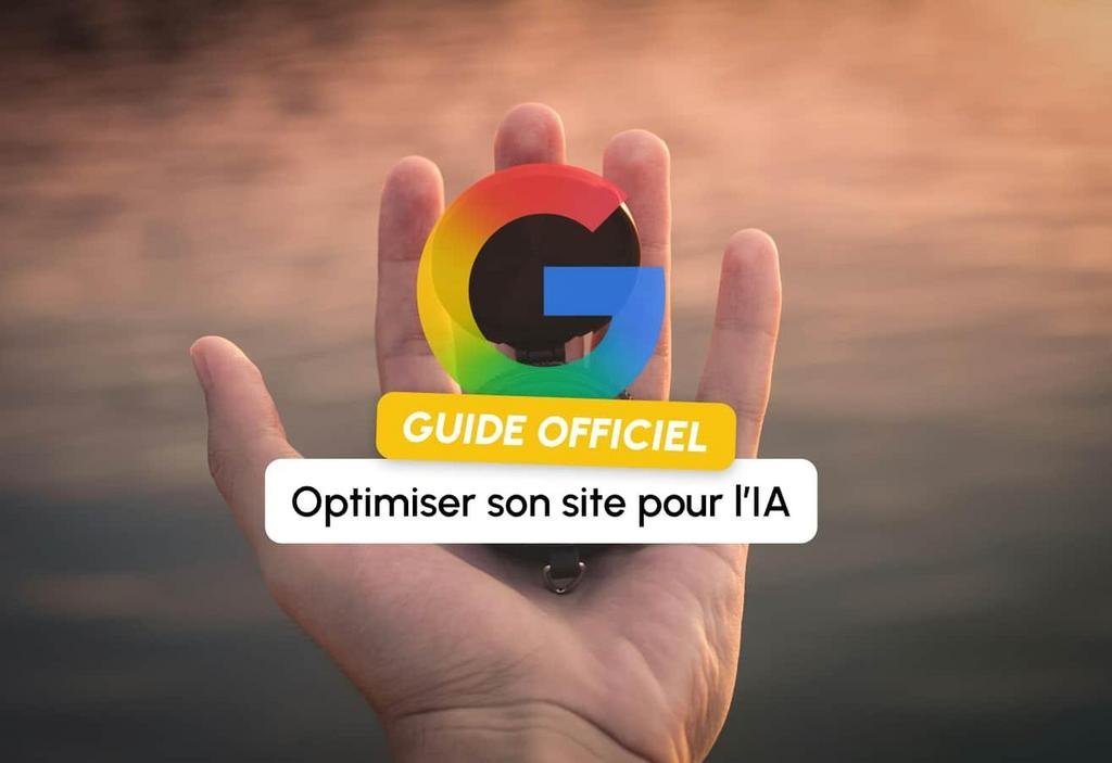 AI Overviews, AI Mode : le guide officiel de Google pour apparaître dans les résultats IA (et les fausses bonnes idées à oublier)